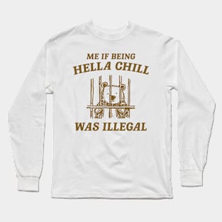 Me If Being Hella Chill Was Illegal - Unisex Long Sleeve T-Shirt